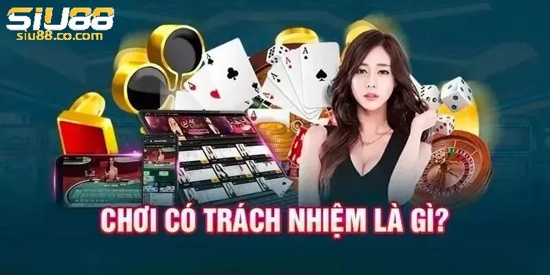 Tìm hiểu cơ bản về ý nghĩa của lối Chơi game Có Trách Nhiệm Siu88 là gì