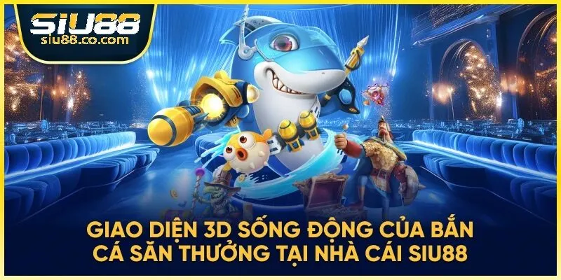 Các tựa game  cá cược thắng thưởng có trên sảnh game bắn cá Siu88